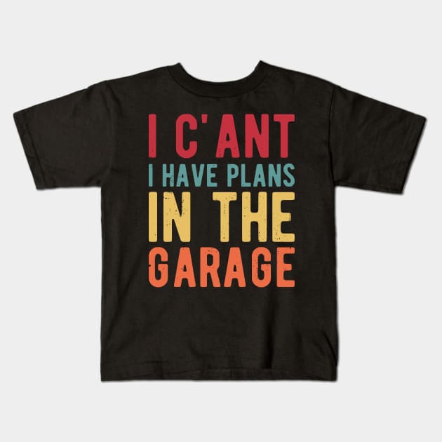 I Cant I Have Plans In The Garage garage Kids T-Shirt by Gaming champion